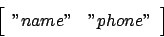 \begin{displaymath}
\left[\begin{array}{cc}
''name'' & ''phone'' \\
\end{array}\right]
\end{displaymath}