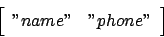 \begin{displaymath}
\left[\begin{array}{cc}
''name'' & ''phone'' \\
\end{array}\right]
\end{displaymath}